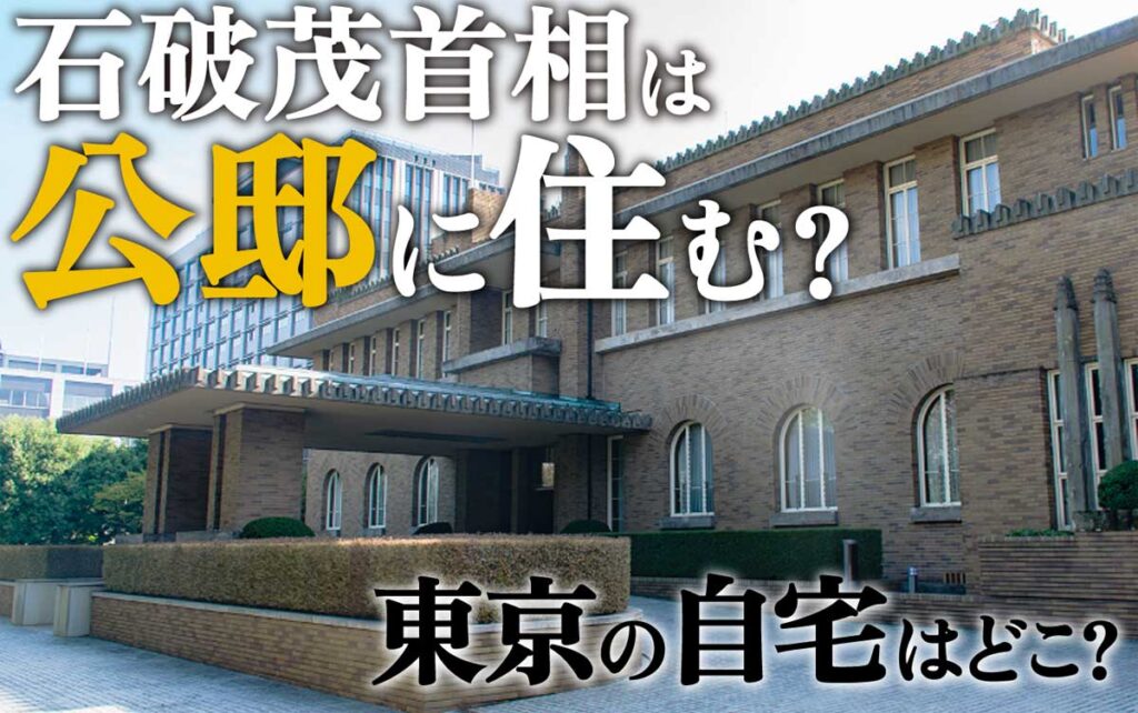 石破茂首相は公邸に住む? 東京の自宅はどこ?