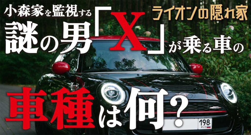 【ライオンの隠れ家】小森家を監視する謎の男「X」が乗る車の車種は何?