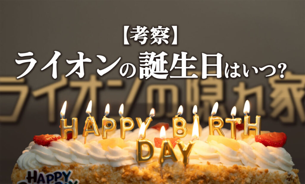 【ライオンの隠れ家考察】ライオンの誕生日はいつ?