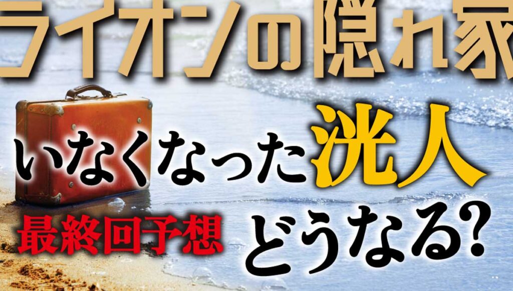 【ライオンの隠れ家最終回予想】いなくなった洸人はどうなる?